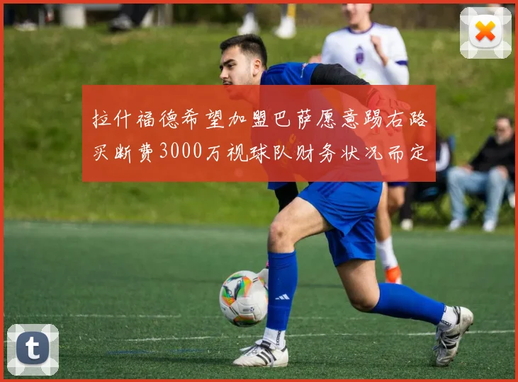 拉什福德希望加盟巴萨愿意踢右路买断费3000万视球队财务状况而定